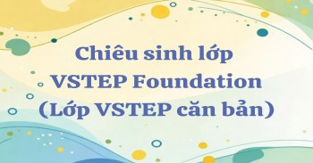 CHIÊU SINH LỚP TIẾNG ANH VSTEP B1 FOUNDATION ĐỢT THÁNG 6/2026